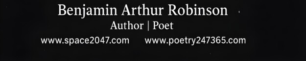 Poetry 247365 Benjamin Arthur Robinson, Author & Poet. Websites: space2047.com and poetry247365.com www.poetry247365.com